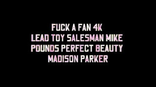 FUCK A FAN 4K – LEAD TOY SALESMAN MIKE POUNDS PERFECT BEAUTY MADISON PARKER